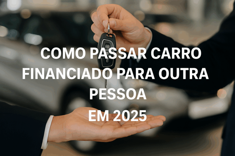 Passar um carro financiado para outra pessoa é um processo que exige atenção, análise contratual e, principalmente, autorização da instituição financeira responsável pelo crédito